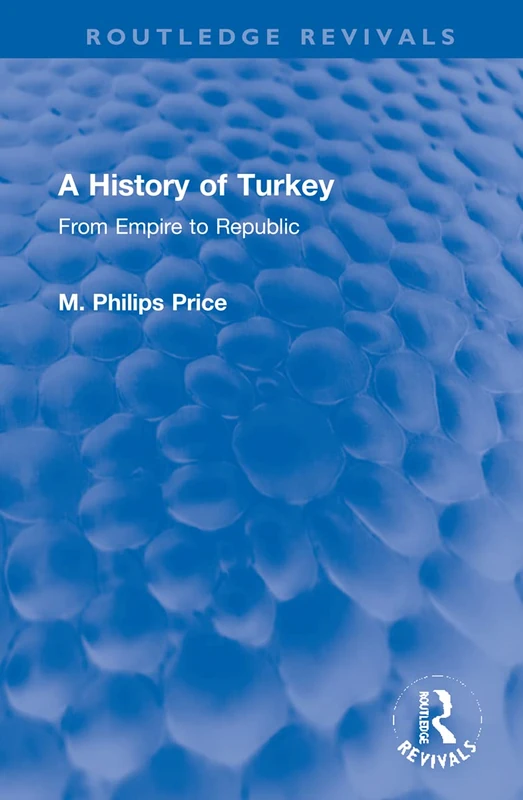 A History of Turkey: From Empire to Republic (Routledge Revivals)