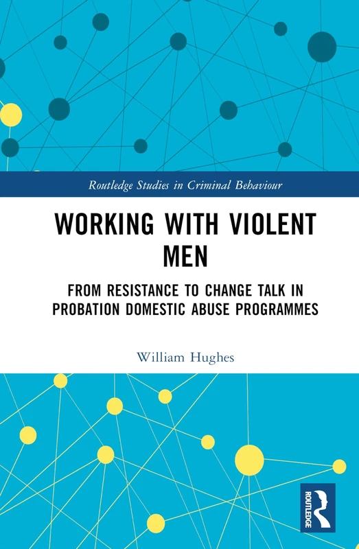 Working with Violent Men: From Resistance to Change Talk in Probation Domestic Abuse Programmes (Routledge Studies in Criminal Behaviour)