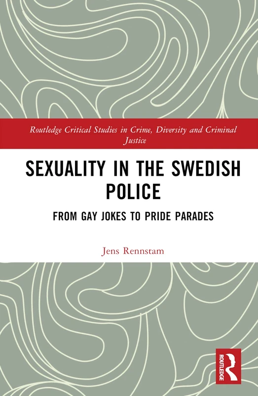 Sexuality in the Swedish Police: From Gay Jokes to Pride Parades (Routledge Critical Studies in Crime, Diversity and Criminal Justice)