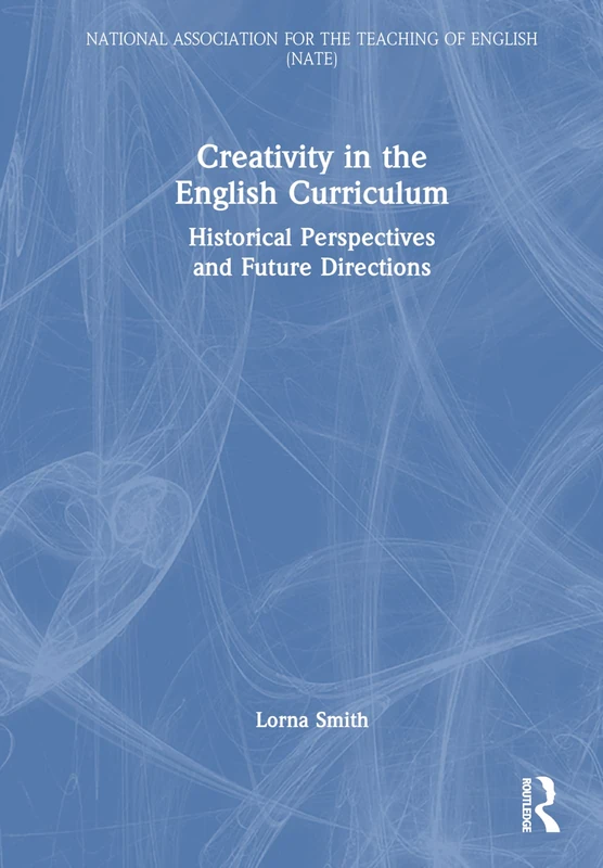 Routledge Creativity in the English Curriculum - NATE Book