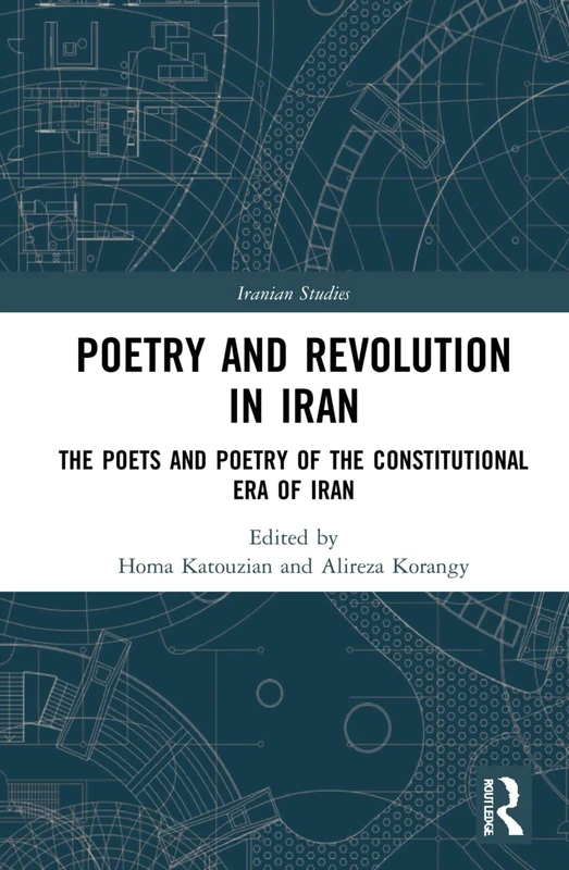 Poetry and Revolution: The Poets and Poetry of the Constitutional Era of Iran (Iranian Studies)