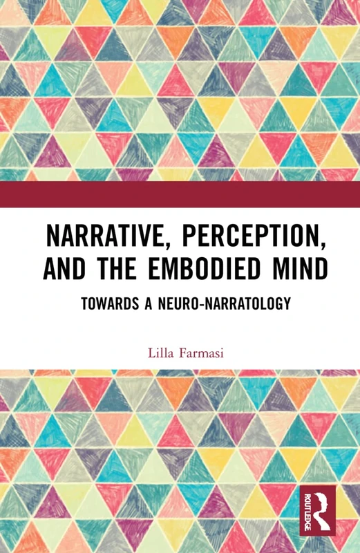 Narrative, Perception, and the Embodied Mind: Towards a Neuro-narratology (Routledge Research in Cognitive Humanities)