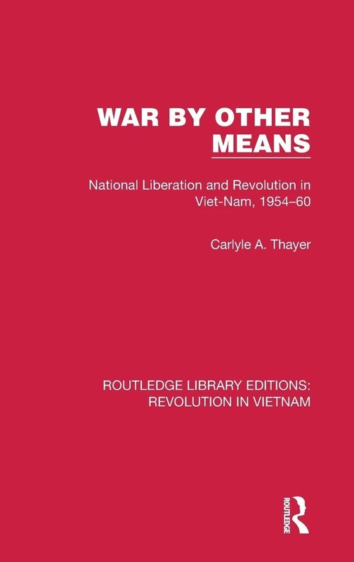 War By Other Means: National Liberation and Revolution in Viet-Nam, 1954–60: 7 (Routledge Library Editions: Revolution in Vietnam)