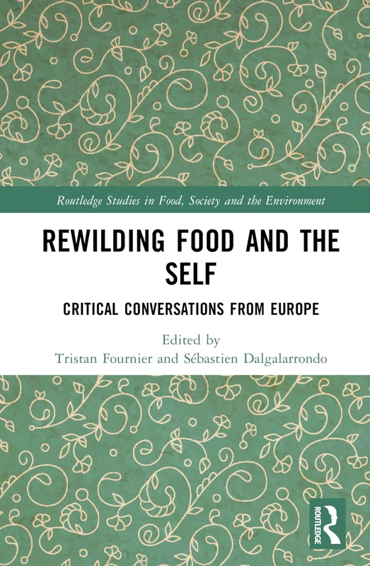 Rewilding Food and the Self: Critical Conversations from Europe (Routledge Studies in Food, Society and the Environment)