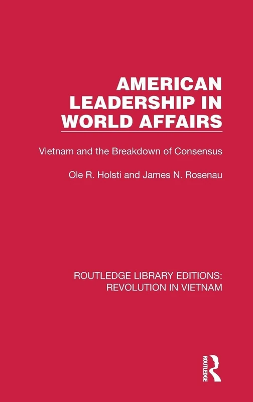 American Leadership in World Affairs: Vietnam and the Breakdown of Consensus: 1 (Routledge Library Editions: Revolution in Vietnam)