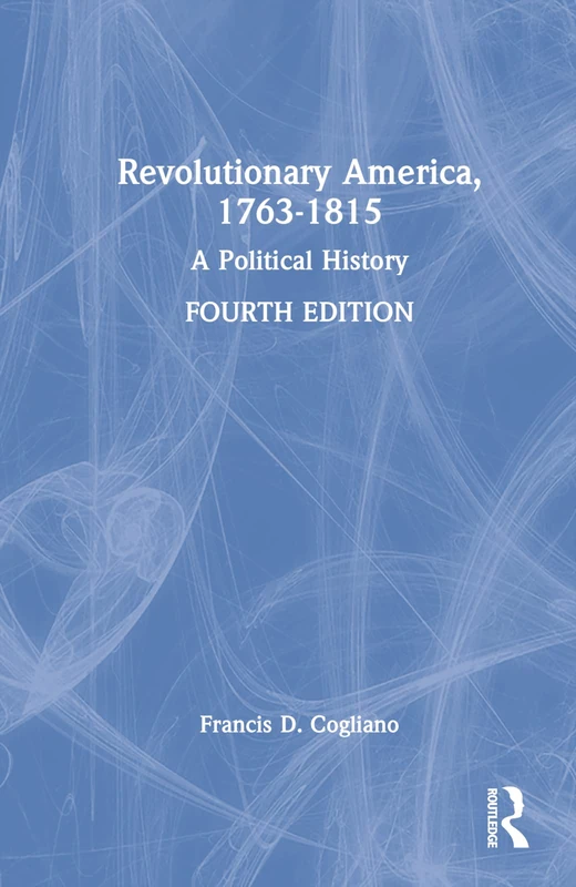Routledge - Revolutionary America, 1763-1815: A Political History