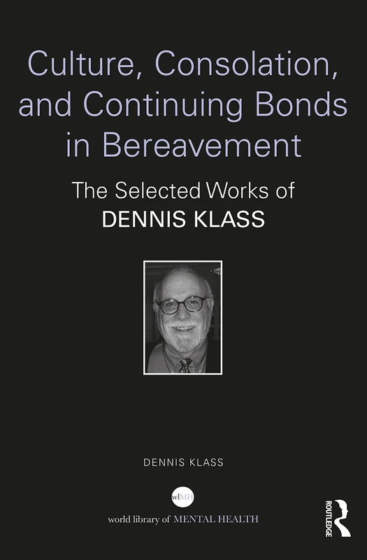 Culture, Consolation, and Continuing Bonds in Bereavement: The Selected Works of Dennis Klass (World Library of Mental Health) - Image 1