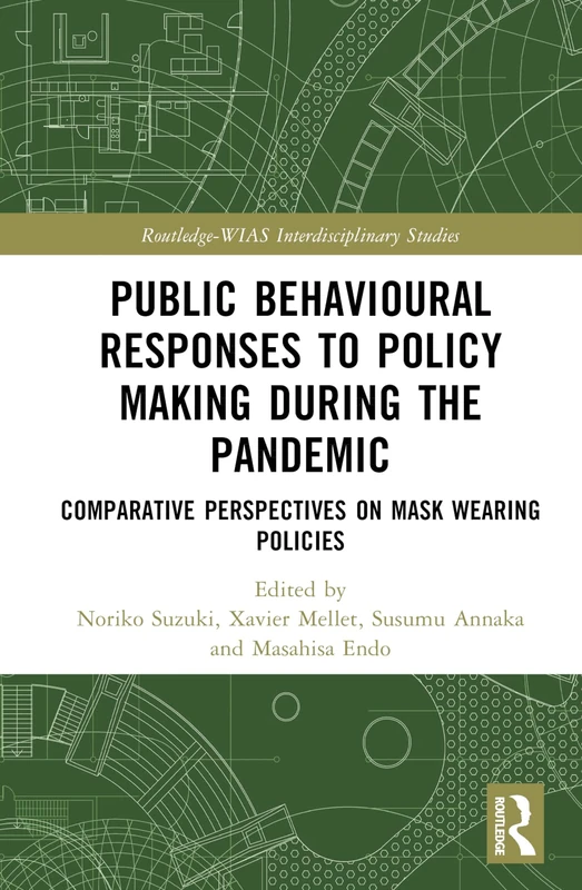 Public Behavioural Responses to Policy Making during the Pandemic: Comparative Perspectives on Mask-Wearing Policies (Routledge-WIAS Interdisciplinary Studies)