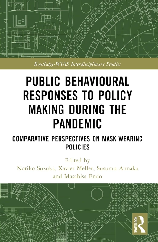 Public Behavioural Responses to Policy Making during the Pandemic: Comparative Perspectives on Mask-Wearing Policies (Routledge-WIAS Interdisciplinary Studies)