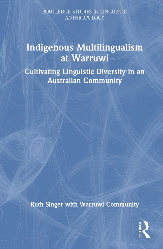 Indigenous Multilingualism at Warruwi: Cultivating Linguistic Diversity in an Australian Community (Routledge Studies in Linguistic Anthropology)