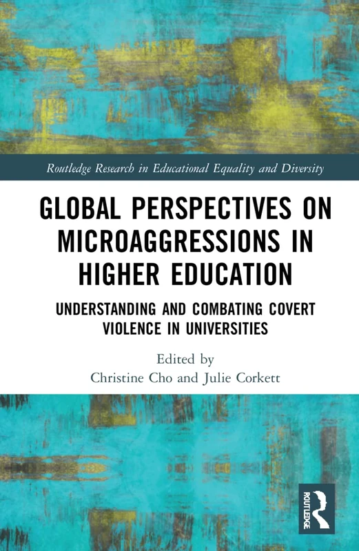 Global Perspectives on Microaggressions in Higher Education: Understanding and Combating Covert Violence in Universities (Routledge Research in Educational Equality and Diversity)