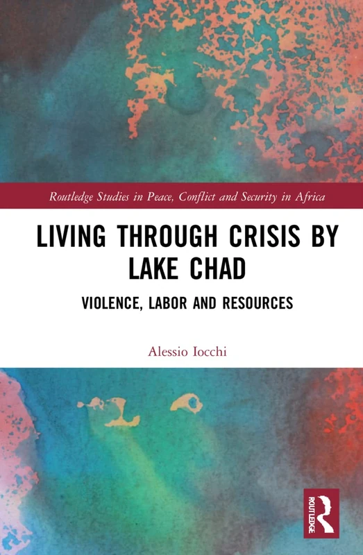 Living through Crisis by Lake Chad: Violence, Labor and Resources (Routledge Studies in Peace, Conflict and Security in Africa) - Image 1