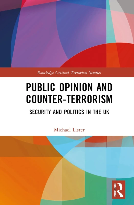 Public Opinion and Counter-Terrorism: Security and Politics in the UK (Routledge Critical Terrorism Studies)