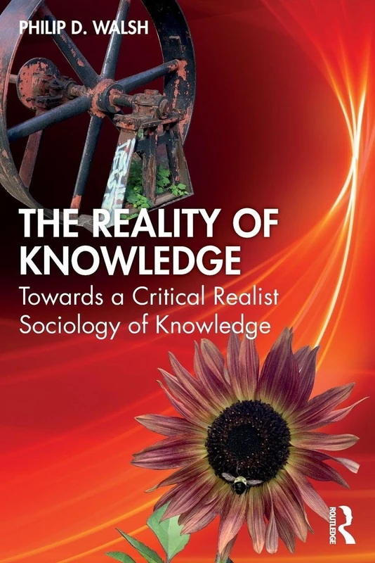 The Reality of Knowledge: Towards a Critical Realist Sociology of Knowledge (Routledge Studies in Critical Realism)
