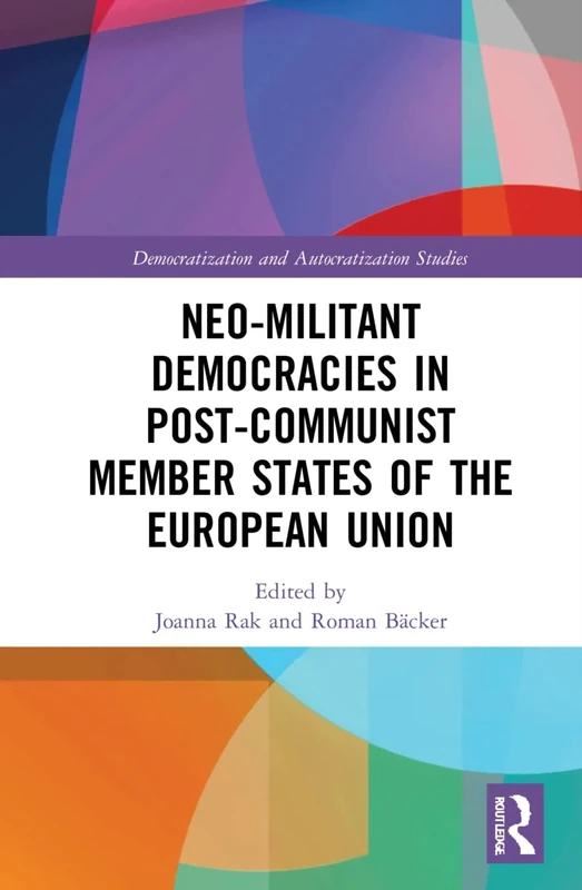 Neo-militant Democracies in Post-communist Member States of the European Union (Democratization and Autocratization Studies)