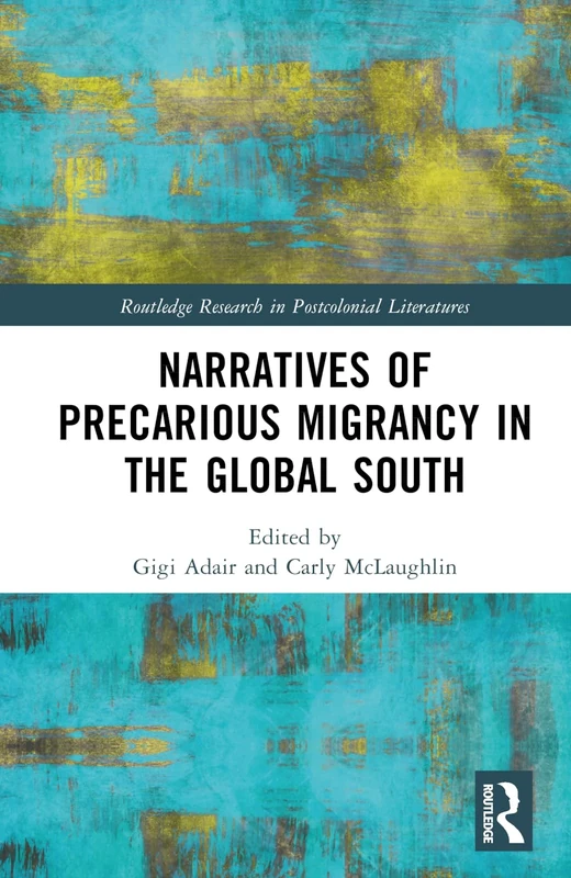 Narratives of Precarious Migrancy in the Global South (Routledge Research in Postcolonial Literatures)