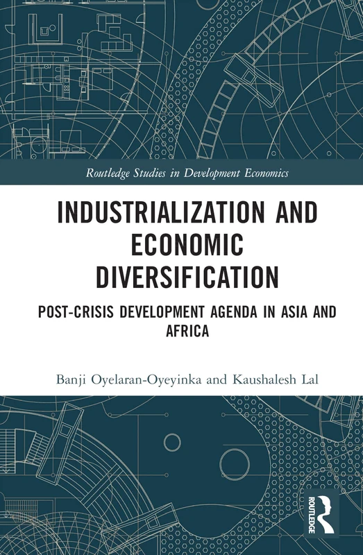 Industrialization and Economic Diversification: Post-Crisis Development Agenda in Asia and Africa (Routledge Studies in Development Economics)