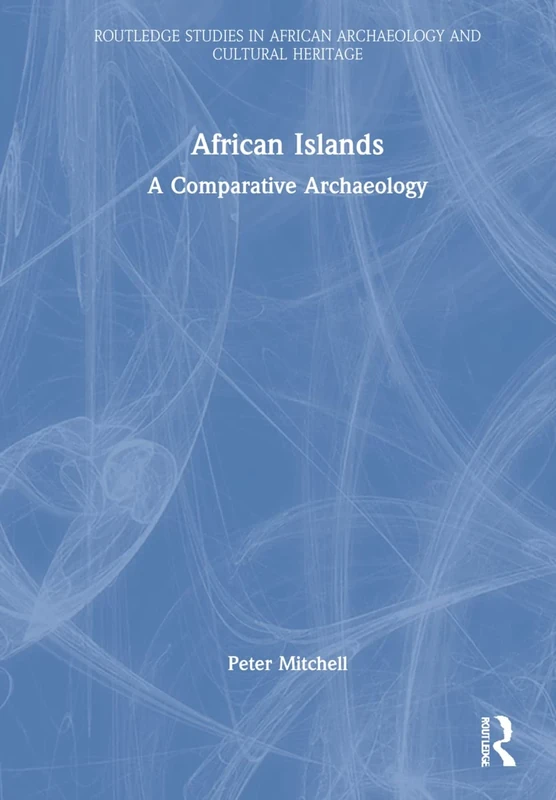 African Islands: A Comparative Archaeology (Routledge Studies in African Archaeology and Cultural Heritage)