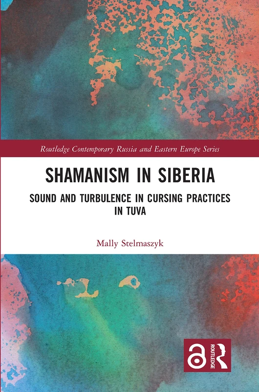 Shamanism in Siberia: Sound and Turbulence in Cursing Practices in Tuva (Routledge Contemporary Russia and Eastern Europe Series)