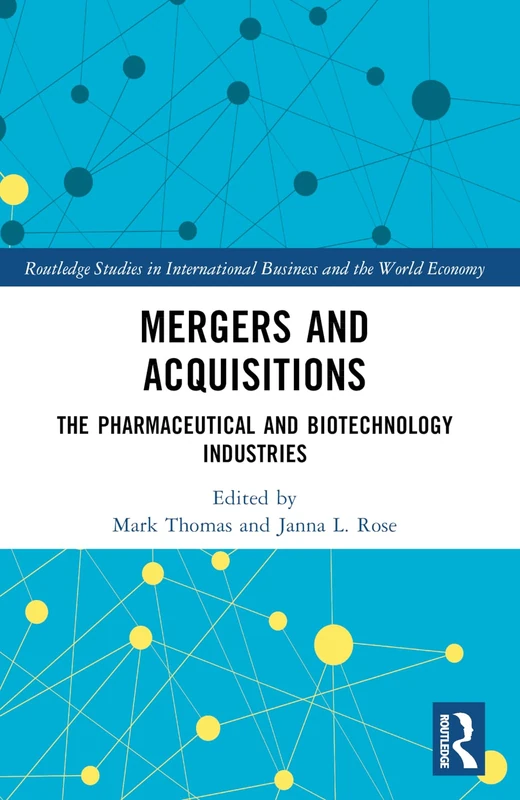 Mergers and Acquisitions: The Pharmaceutical and Biotechnology Industries (Routledge Studies in International Business and the World Economy)