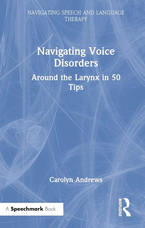Navigating Voice Disorders: Around the Larynx in 50 Tips (Navigating Speech and Language Therapy)