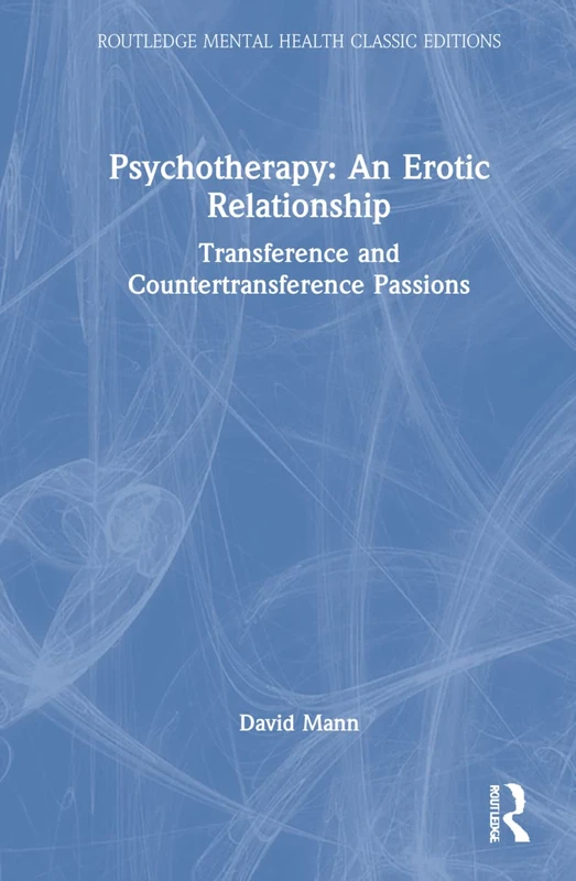 Psychotherapy: An Erotic Relationship: Transference and Countertransference Passions (Routledge Mental Health Classic Editions)