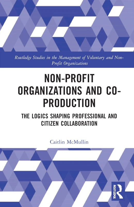 Non-profit Organizations and Co-production: The Logics Shaping Professional and Citizen Collaboration (Routledge Studies in the Management of Voluntary and Non-Profit Organizations) - Image 1