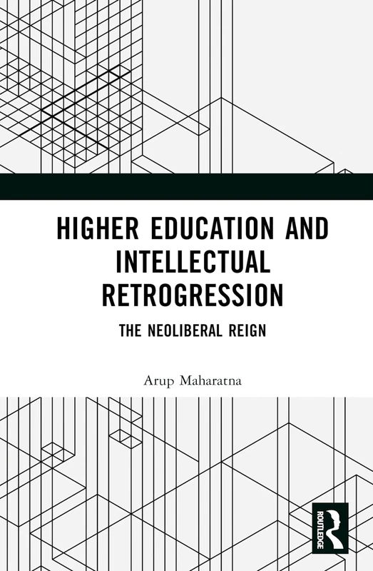Higher Education and Intellectual Retrogression: The Neoliberal Reign