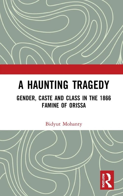 Routledge - A Haunting Tragedy: 1866 Famine of Orissa Book