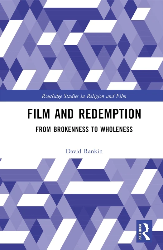 Film and Redemption: From Brokenness to Wholeness (Routledge Studies in Religion and Film)