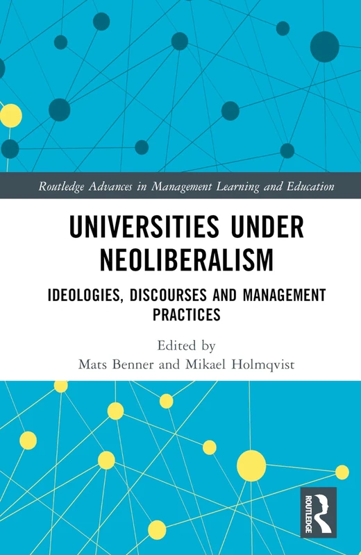 Universities under Neoliberalism: Ideologies, Discourses and Management Practices (Routledge Advances in Management Learning and Education)