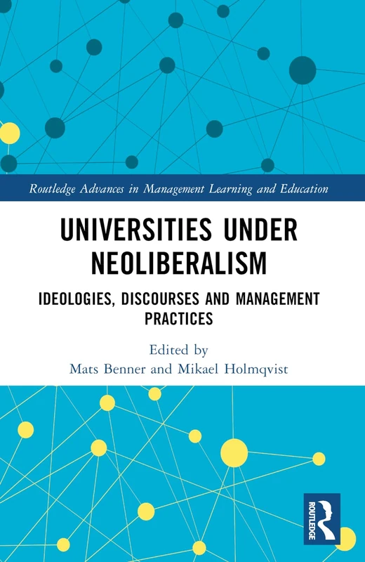 Universities under Neoliberalism: Ideologies, Discourses and Management Practices (Routledge Advances in Management Learning and Education)