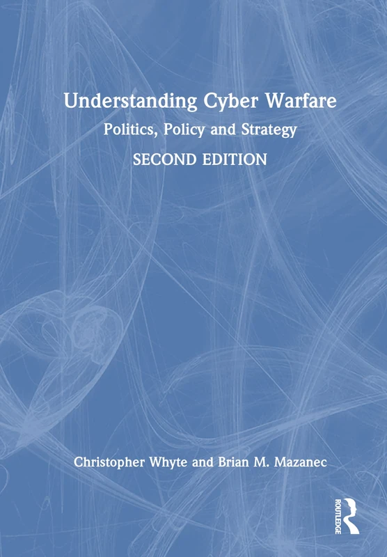 Routledge Understanding Cyber-Warfare: Politics, Policy and Strategy