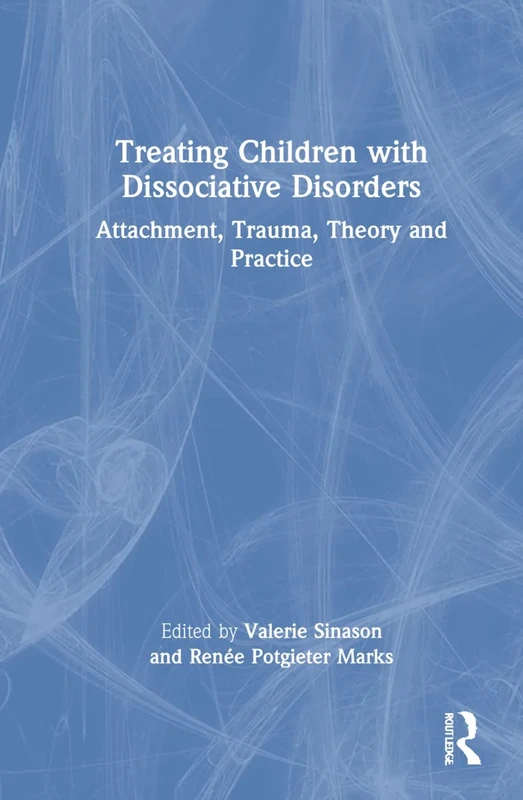Treating Children with Dissociative Disorders: Attachment, Trauma, Theory and Practice