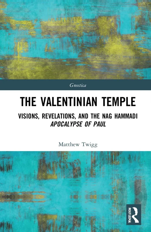 The Valentinian Temple: Visions, Revelations, and the Nag Hammadi Apocalypse of Paul (Gnostica)