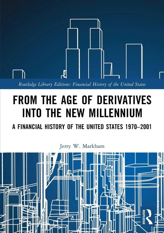 From the Age of Derivatives into the New Millennium: A Financial History of the United States 1970–2001