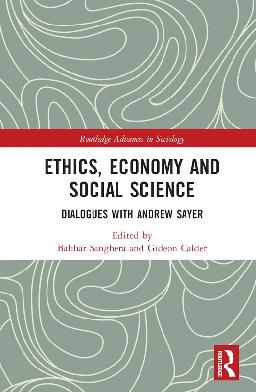 Ethics, Economy and Social Science: Dialogues with Andrew Sayer (Routledge Advances in Sociology)