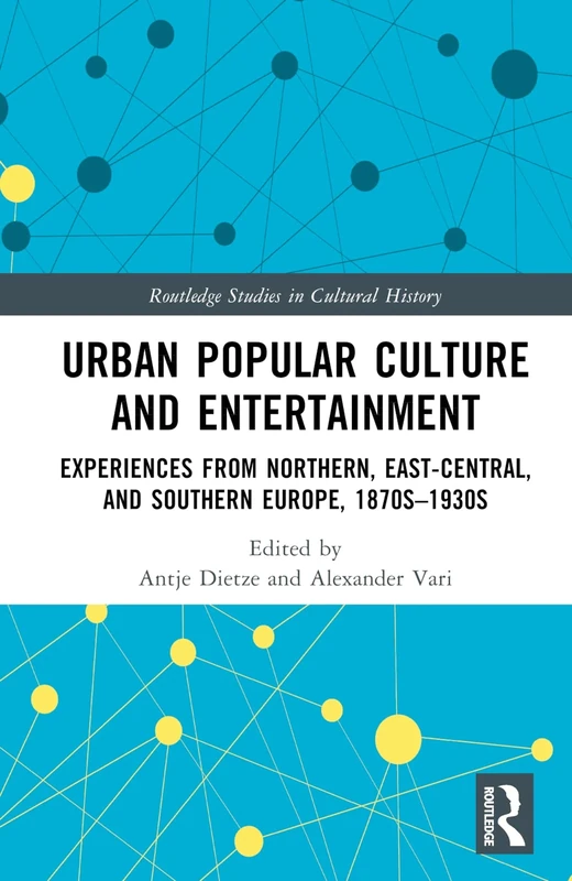 Urban Popular Culture and Entertainment: Experiences from Northern, East-Central, and Southern Europe, 1870s–1930s (Routledge Studies in Cultural History)