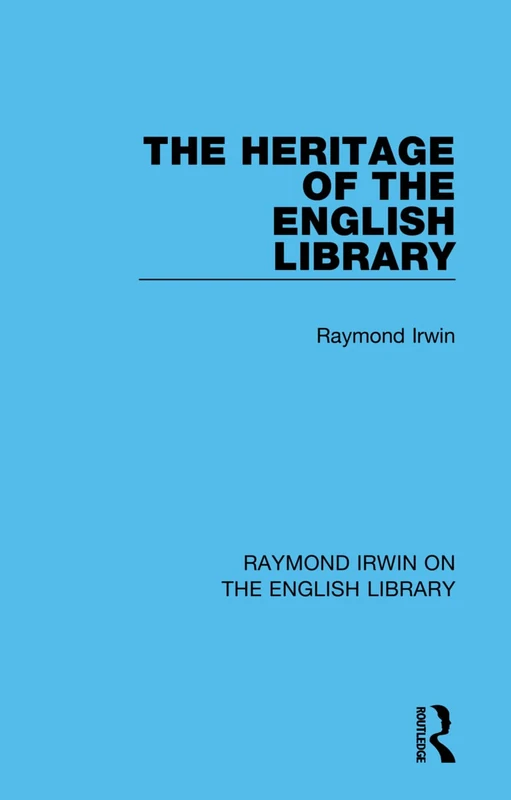 The Heritage of the English Library: 1 (Raymond Irwin on the English Library)