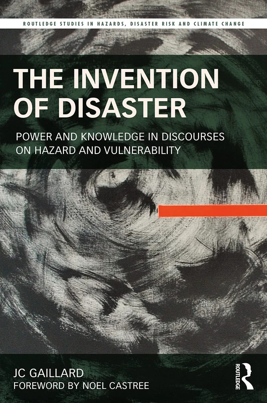 The Invention of Disaster: Power and Knowledge in Discourses on Hazard and Vulnerability (Routledge Studies in Hazards, Disaster Risk and Climate Change) - Image 1