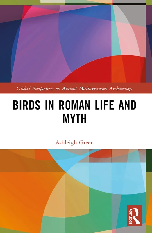 Birds in Roman Life and Myth (Global Perspectives on Ancient Mediterranean Archaeology)
