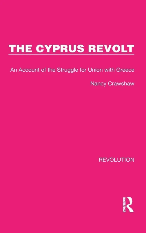 The Cyprus Revolt: An Account of the Struggle for Union with Greece: 9 (Routledge Library Editions: Revolution)