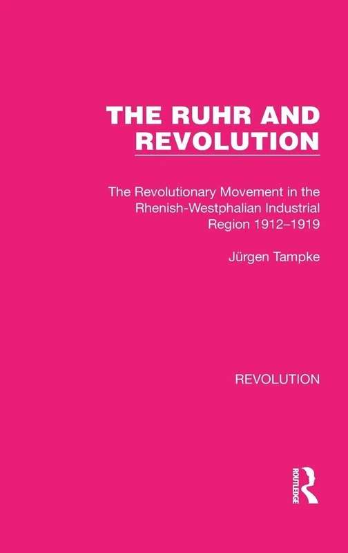 The Ruhr and Revolution: The Revolutionary Movement in the Rhenish-Westphalian Industrial Region 1912–1919: 28 (Routledge Library Editions: Revolution) - Image 1