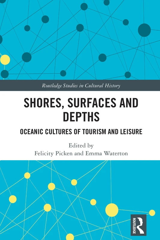 Shores, Surfaces and Depths: Oceanic Cultures of Tourism and Leisure (Routledge Studies in Cultural History)
