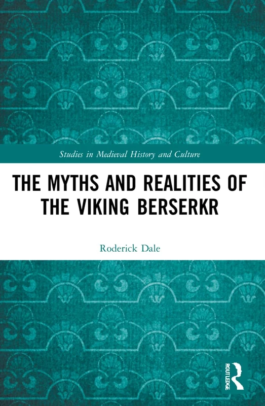 The Myths and Realities of the Viking Berserkr (Studies in Medieval History and Culture)