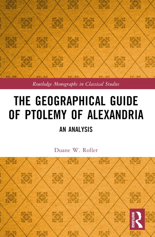 The Geographical Guide of Ptolemy of Alexandria: An Analysis (Routledge Monographs in Classical Studies)