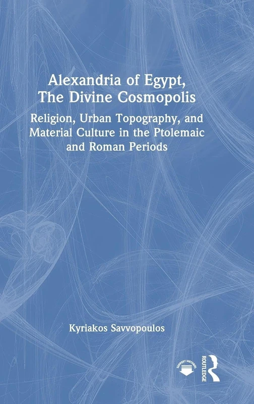 Alexandria of Egypt, The Divine Cosmopolis: Religion, Urban Topography, and Material Culture in the Ptolemaic and Roman Periods