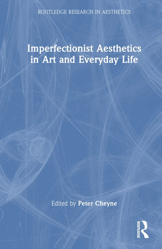 Imperfectionist Aesthetics in Art and Everyday Life (Routledge Research in Aesthetics)