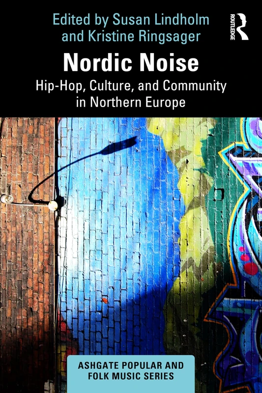 Nordic Noise: Hip-Hop, Culture, and Community in Northern Europe (Ashgate Popular and Folk Music Series)