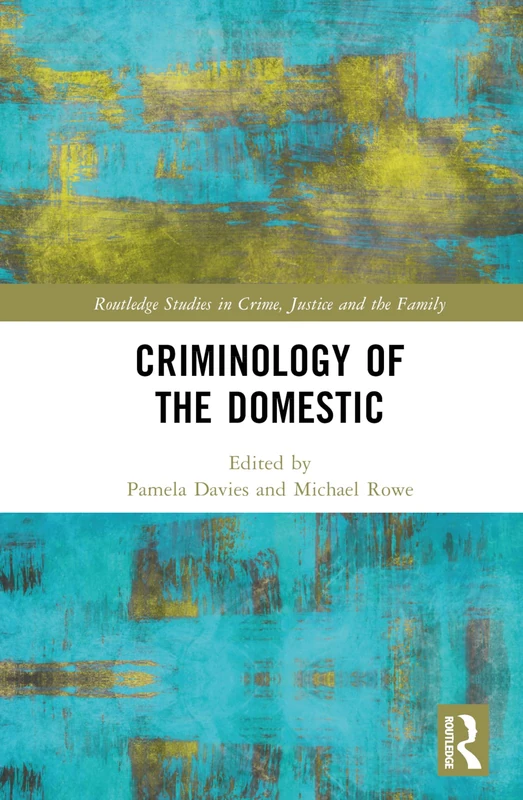 Criminology of the Domestic (Routledge Studies in Crime, Justice and the Family)